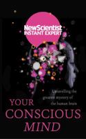 Your Conscious Mind: Unravelling the greatest mystery of the human brain 1473658608 Book Cover