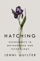 The Hatching: Experiments in Motherhood and Technology 0735213208 Book Cover