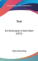 Teut: Ein Scherzspiel In Zwei Akten (1872) 1286005337 Book Cover