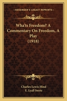 Wha'ts Freedom? A Commentary On Freedom, A Play 1104528762 Book Cover