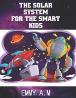 THE SOLAR SYSTEM FOR THE SMART KIDS 1792977875 Book Cover