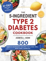 The 5-Ingredient Type 2 Diabetes Cookbook: 800 Days 5-Ingredient Recipes for Living Well with Type 2 Diabetes. 1803435798 Book Cover