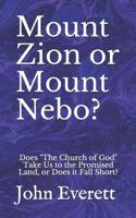 Mount Zion or Mount Nebo?: Does "The Church of God" Take Us to the Promised Land, or Does it Fall Short? 1731489005 Book Cover