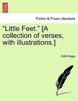 "Little Feet." [A collection of verses, with illustrations.] 1241152179 Book Cover