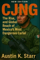 CJNG: The Rise, Power, and Global Reach of Mexico’s Most Dangerous Cartel (The Cartels chronicle series) B0F7JTDN8T Book Cover