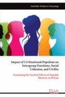Impact of Civilizational Populism on Intergroup Emotions, Social Cohesion, and Civility: Examining the Societal Effects of Populist Rhetoric in Britain 9999330193 Book Cover