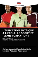 L'ÉDUCATION PHYSIQUE À L'ÉCOLE, LE SPORT ET (SEMI) FORMATION :: RÉFLEXIONS DETHÉORIE CRITIQUE DE LA SOCIÉTÉ 6203514330 Book Cover