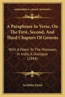 A Paraphrase In Verse, On The First, Second, And Third Chapters Of Genesis: With A Poem To The Monsoon, In India, A Dialogue 1166420892 Book Cover