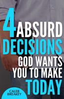 4 Absurd Decisions God Wants You to Make Today 1500772291 Book Cover