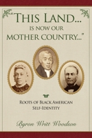 "This Land . . . is now our Mother Country . . .": Roots of Black American Self-Identity 1736773313 Book Cover