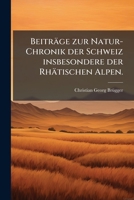 Beitrage Zur Natur-Chronik Der Schweiz Insbesondere Der Rhatischen Alpen... 1272200566 Book Cover