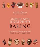 Starting with Ingredients: Baking: Quintessential Recipes for the Way We Really Bake 076243158X Book Cover