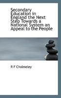 Secondary Education in England the Next Step Towards a National System an Appeal to the People 1115411993 Book Cover
