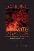 Dancing with Disaster: Environmental Histories, Narratives, and Ethics for Perilous Times 081393690X Book Cover