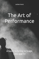 The Art of Performance: A Guide to Acting in Stage, Film, and TV B0BV4CRP77 Book Cover