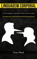 Linguagem Corporal: Use sua linguagem corporal para obter o que voc� quer (O guia definitivo para ler a mente das pessoas atrav�s da comunica��o n�o-verbal) 1989837263 Book Cover