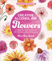 Creative Alcohol Ink Flowers: A Step-by-Step Guide to 20 Stunning Floral Designs (Art for Modern Makers) 0760397805 Book Cover