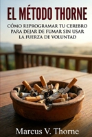 EL MÉTODO THORNE: Cómo reprogramar tu cerebro para dejar de fumar sin usar la fuerza de voluntad. (Spanish Edition) B0GWSFMNKV Book Cover