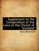 Supplement to the Compendium of the Laws of the Church of Scotland 0530822458 Book Cover