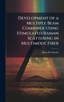 Development of a Multiple Beam Combiner Using Stimulated Raman Scattering in Multimode Fiber 1249587174 Book Cover