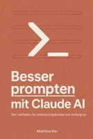 Besser prompten mit Claude AI: Der Leitfaden für präzise Ergebnisse von Anfang an (German Edition) B0GWPQ1Y22 Book Cover