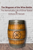 The Wagoner of the Wine Bottle: The Remarkable Life of Elmer Staton 1794779124 Book Cover