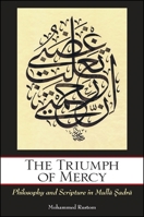 The Triumph of Mercy: Philosophy and Scripture in Mulla Sadra 1438443404 Book Cover