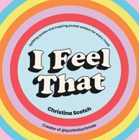 I Feel That: Uplifting Quotes and Inspiring Pocket Wisdom for Every Mood 1529149754 Book Cover
