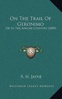 On The Trail Of Geronimo: Or In The Apache Country 1164922750 Book Cover