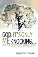 God, It's Only Me Knocking: Inspirational Poetry for the Journey of Life 1462047068 Book Cover