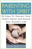 Parenting with Spirit: 30 Ways to Nurture Your Child's Spirituality and Enrich Your Family's Life 1569244057 Book Cover