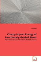 Charpy impact Energy of Functionally Graded Steels: Application of Strain Gradient Plasticity Theory 3639371208 Book Cover