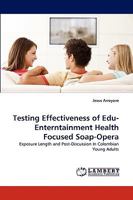 Testing Effectiveness of Edu-Enterntainment Health Focused Soap-Opera: Exposure Length and Post-Discussion In Colombian Young Adults 3838334663 Book Cover