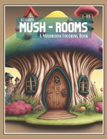 Mush-Rooms: A Mushroom Coloring Book | Coloring book for stress relief, relaxation, and mindfulness: 8.5"x11" pages, 33 enchanting and whimsical mushroom houses | Great gift for anyone B0BYM6QR1Q Book Cover