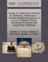 Susan D. Goland and Patricia B. Skidmore, Petitioners, v. Central Intelligence Agency et al. U.S. Supreme Court Transcript of Record with Supporting Pleadings 1270712039 Book Cover