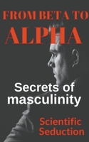 From Beta to Alpha Secrets of Masculinity B0BWCW3D1P Book Cover