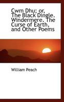 Cwm Dhu; or, The Black Dingle. Windermere. The Curse of Earth, and Other Poems 0530144646 Book Cover
