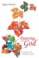 Dancing with God: Seeing God in the Everydayness of Life 149083124X Book Cover