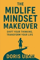 The Midlife Mindset Makeover: Shift Your Thinking, Transform Your Life B0FM893KB1 Book Cover