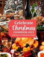 CELEBRATE CHRISTMAS COOKBOOK 2021: 60 Recipes to Celebrate the Season B09FS52WBV Book Cover