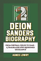 Deion Sanders Biography: From Football Fields to Fame - A Trailblazer Who Redefined Excellence B0DT9ZJFV9 Book Cover