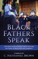 Black Fathers Speak: The Hard Truths of Being a Black Man and the Father of Black Sons and Daughters 1737146215 Book Cover