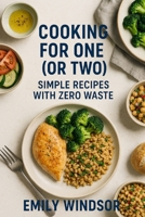 Cooking for One (or Two): Simple Recipes with Zero Waste B0DVQ6SLRG Book Cover