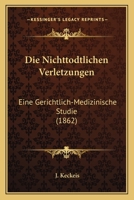 Die Nichttodtlichen Verletzungen: Eine Gerichtlich-Medizinische Studie (1862) 1161115684 Book Cover