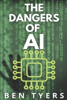 The Dangers Of AI: Whether it's biased machine learning, mass surveillance, or AI-powered misinformation, the dangers are not distant. B0FB3615SV Book Cover