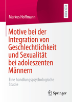 Motive bei der Integration von Geschlechtlichkeit und Sexualität bei adoleszenten Männern: Eine handlungspsychologische Studie (German Edition) 3658477342 Book Cover