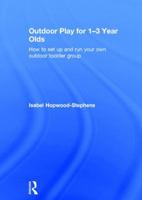 Outdoor Play for 1--3 Year Olds: How to Set Up and Run Your Own Outdoor Toddler Group 1138778516 Book Cover