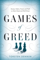 Games of Greed: Excess, Hubris, Fraud, and Theft on Main Street and Wall Street 1632996413 Book Cover