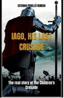 Iago, His Last Crusade: The true story of the Children's Crusade B0FQB7JFBJ Book Cover