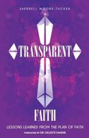 Transparent Faith: Lessons Learned from the Plan of Faith 0983789584 Book Cover